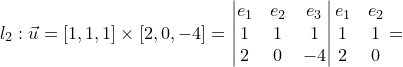 \dpi{120} \small l_{2}:\vec{u}=\left [ 1,1,1\right ]\times \left [ 2,0,-4\right ]=\begin{vmatrix} e_{1} & e_{2}& e_{3}\\ 1 & 1 & 1\\ 2& 0 & -4 \end{vmatrix}\begin{matrix} e_{1} &e_{2} \\ 1 &1 \\ 2 & 0 \end{matrix}=